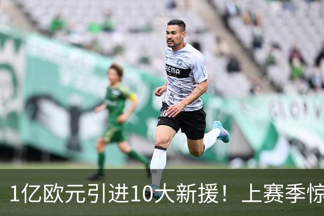1亿欧元引进10大新援！上赛季惊险保级，新赛季紫百合豪赌进欧战
